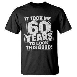 Funny 60th Birthday T Shirt It Took Me 60 Years To Look This Good Vintage Retro