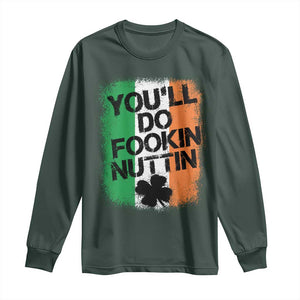 You Will Fookin Nuttin Irish Flag Pride Notorious Long Sleeve Shirt TS10 Dark Forest Green Print Your Wear