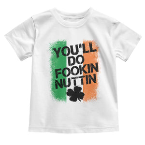You Will Fookin Nuttin Irish Flag Pride Notorious Toddler T Shirt TS10 White Print Your Wear