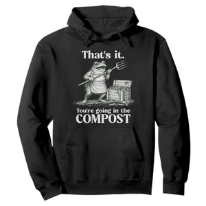 Frog Gardening Funny Hoodie Thats It Youre Going in The Compost Compost Sarcastic TS10 Black Print Your Wear