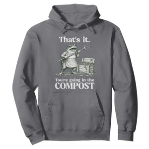 Frog Gardening Funny Hoodie Thats It Youre Going in The Compost Compost Sarcastic TS10 Charcoal Print Your Wear