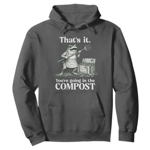 Frog Gardening Funny Hoodie Thats It Youre Going in The Compost Compost Sarcastic TS10 Dark Heather Print Your Wear