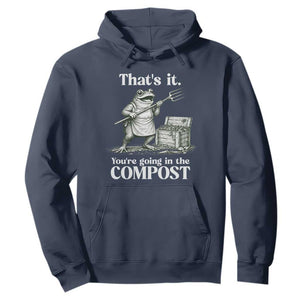 Frog Gardening Funny Hoodie Thats It Youre Going in The Compost Compost Sarcastic TS10 Navy Print Your Wear