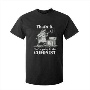Frog Gardening Funny T Shirt For Kid Thats It Youre Going in The Compost Compost Sarcastic TS10 Black Print Your Wear