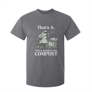 Frog Gardening Funny T Shirt For Kid Thats It Youre Going in The Compost Compost Sarcastic TS10 Charcoal Print Your Wear