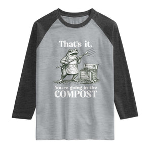Frog Gardening Funny Raglan Shirt Thats It Youre Going in The Compost Compost Sarcastic TS10 Heather Gray Heather Charcoal Print Your Wear