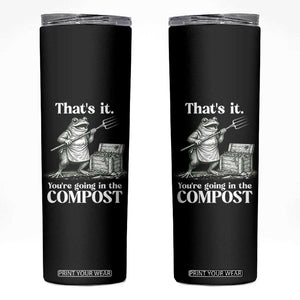 Frog Gardening Funny Skinny Tumbler Thats It Youre Going in The Compost Compost Sarcastic TS10 Black Print Your Wear