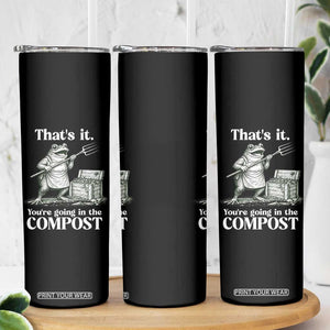 Frog Gardening Funny Skinny Tumbler Thats It Youre Going in The Compost Compost Sarcastic TS10 Print Your Wear