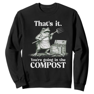 Frog Gardening Funny Sweatshirt Thats It Youre Going in The Compost Compost Sarcastic TS10 Black Print Your Wear