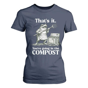 Frog Gardening Funny T Shirt For Women Thats It Youre Going in The Compost Compost Sarcastic TS10 Navy Print Your Wear