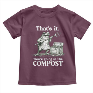 Frog Gardening Funny Toddler T Shirt Thats It Youre Going in The Compost Compost Sarcastic TS10 Maroon Print Your Wear