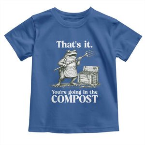 Frog Gardening Funny Toddler T Shirt Thats It Youre Going in The Compost Compost Sarcastic TS10 Royal Blue Print Your Wear