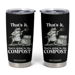 Frog Gardening Funny Tumbler Cup Thats It Youre Going in The Compost Compost Sarcastic TS10 Black Print Your Wear