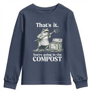 Frog Gardening Funny Youth Sweatshirt Thats It Youre Going in The Compost Compost Sarcastic TS10 Navy Print Your Wear