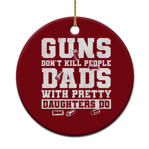 Guns Dont Kill People Dads With Pretty Daughters Do Ceramic Ornament Girl Dad Guns Fathers Day TS10 1pc Red Print Your Wear