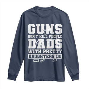 Guns Dont Kill People Dads With Pretty Daughters Do Long Sleeve Shirt Girl Dad Guns Fathers Day TS10 Navy Print Your Wear