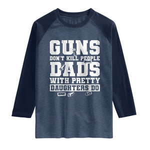 Guns Dont Kill People Dads With Pretty Daughters Do Raglan Shirt Girl Dad Guns Fathers Day TS10 Heather Denim Navy Print Your Wear