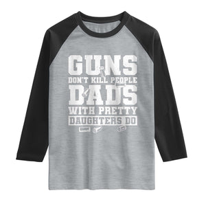 Guns Dont Kill People Dads With Pretty Daughters Do Raglan Shirt Girl Dad Guns Fathers Day TS10 Heather Gray Black Print Your Wear