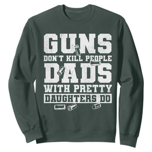 Guns Dont Kill People Dads With Pretty Daughters Do Sweatshirt Girl Dad Guns Fathers Day TS10 Dark Forest Green Print Your Wear