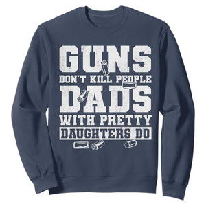 Guns Dont Kill People Dads With Pretty Daughters Do Sweatshirt Girl Dad Guns Fathers Day TS10 Navy Print Your Wear