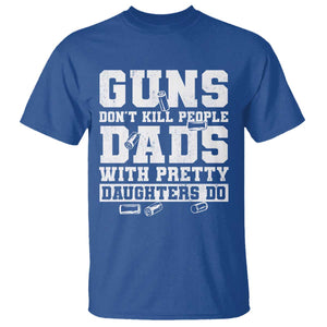 Guns Dont Kill People Dads With Pretty Daughters Do T Shirt Girl Dad Guns Fathers Day TS10 Royal Blue Print Your Wear
