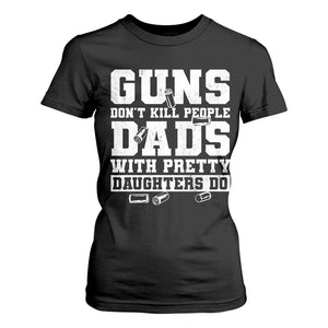 Guns Dont Kill People Dads With Pretty Daughters Do T Shirt For Women Girl Dad Guns Fathers Day TS10 Black Print Your Wear