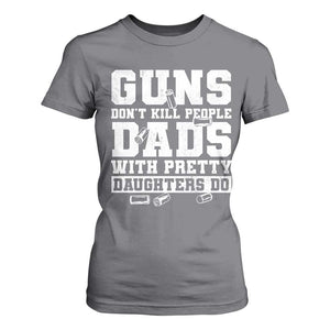 Guns Dont Kill People Dads With Pretty Daughters Do T Shirt For Women Girl Dad Guns Fathers Day TS10 Charcoal Print Your Wear