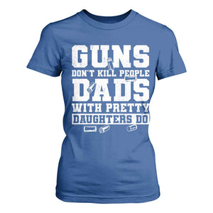 Guns Dont Kill People Dads With Pretty Daughters Do T Shirt For Women Girl Dad Guns Fathers Day TS10 Royal Blue Print Your Wear
