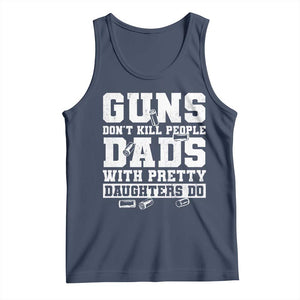 Guns Dont Kill People Dads With Pretty Daughters Do Tank Top Girl Dad Guns Fathers Day TS10 Navy Print Your Wear