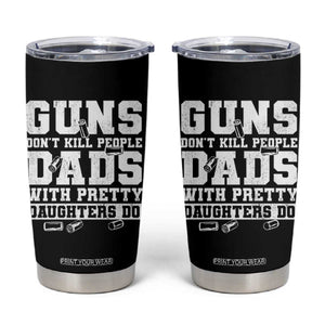 Guns Dont Kill People Dads With Pretty Daughters Do Tumbler Cup Girl Dad Guns Fathers Day TS10 Black Print Your Wear