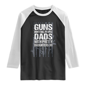 Guns Dont Kill People Dads With Pretty Daughters Do Raglan Shirt Funny Girl Dad Gun American Flag TS10 Black White Print Your Wear