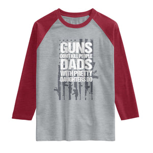 Guns Dont Kill People Dads With Pretty Daughters Do Raglan Shirt Funny Girl Dad Gun American Flag TS10 Heather Gray Heather Red Print Your Wear