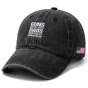 Guns Dont Kill People Dads With Pretty Daughters Do Washed Cotton Baseball Cap Funny Girl Dad Gun American Flag TS10 Print Your Wear