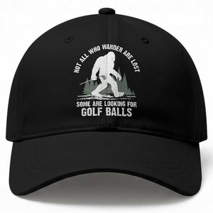 Not All Who Wander Are Lost Bigfoot Looking For Golf Balls Baseball Cap Vintage Golfs Lover Sasquatch Golfing TS10 Print Your Wear
