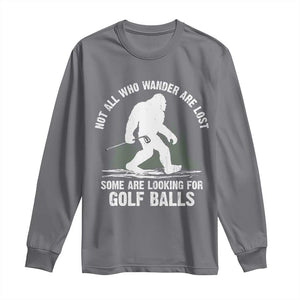 Not All Who Wander Are Lost Bigfoot Looking For Golf Balls Long Sleeve Shirt Vintage Golfs Lover Sasquatch Golfing TS10 Charcoal Print Your Wear