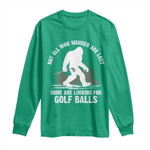 Not All Who Wander Are Lost Bigfoot Looking For Golf Balls Long Sleeve Shirt Vintage Golfs Lover Sasquatch Golfing TS10 Irish Green Print Your Wear