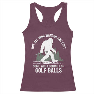 Not All Who Wander Are Lost Bigfoot Looking For Golf Balls Racerback Tank Top Vintage Golfs Lover Sasquatch Golfing TS10 Maroon Print Your Wear