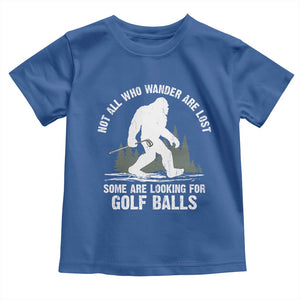 Not All Who Wander Are Lost Bigfoot Looking For Golf Balls Toddler T Shirt Vintage Golfs Lover Sasquatch Golfing TS10 Royal Blue Print Your Wear