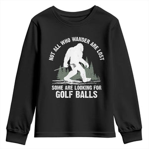 Not All Who Wander Are Lost Bigfoot Looking For Golf Balls Youth Sweatshirt Vintage Golfs Lover Sasquatch Golfing TS10 Black Print Your Wear