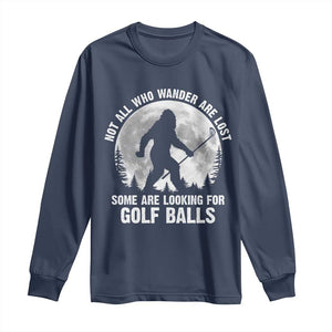 Not All Who Wander Are Lost Bigfoot Looking For Golf Balls Long Sleeve Shirt Vintage Golfs Lover Sasquatch Golfing Full Moon TS10 Navy Print Your Wear