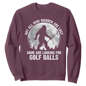 Not All Who Wander Are Lost Bigfoot Looking For Golf Balls Sweatshirt Vintage Golfs Lover Sasquatch Golfing Full Moon TS10 Maroon Print Your Wear