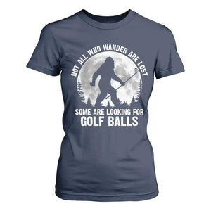 Not All Who Wander Are Lost Bigfoot Looking For Golf Balls T Shirt For Women Vintage Golfs Lover Sasquatch Golfing Full Moon TS10 Navy Print Your Wear