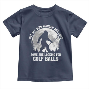 Not All Who Wander Are Lost Bigfoot Looking For Golf Balls Toddler T Shirt Vintage Golfs Lover Sasquatch Golfing Full Moon TS10 Navy Print Your Wear