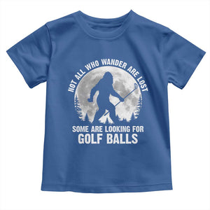 Not All Who Wander Are Lost Bigfoot Looking For Golf Balls Toddler T Shirt Vintage Golfs Lover Sasquatch Golfing Full Moon TS10 Royal Blue Print Your Wear
