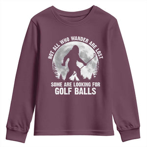 Not All Who Wander Are Lost Bigfoot Looking For Golf Balls Youth Sweatshirt Vintage Golfs Lover Sasquatch Golfing Full Moon TS10 Maroon Print Your Wear