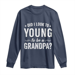 Funny Grandpa Long Sleeve Shirt Did I Look Too Young To Be A Grandpa TS10 Navy Print Your Wear