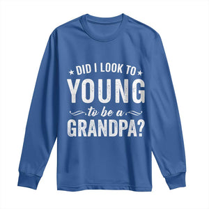 Funny Grandpa Long Sleeve Shirt Did I Look Too Young To Be A Grandpa TS10 Royal Blue Print Your Wear