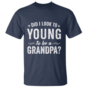 Funny Grandpa T Shirt Did I Look Too Young To Be A Grandpa TS10 Navy Print Your Wear