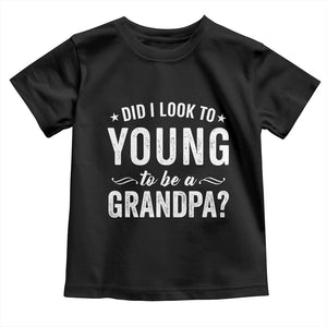 Funny Grandpa Toddler T Shirt Did I Look Too Young To Be A Grandpa TS10 Black Print Your Wear