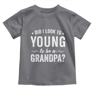 Funny Grandpa Toddler T Shirt Did I Look Too Young To Be A Grandpa TS10 Charcoal Print Your Wear